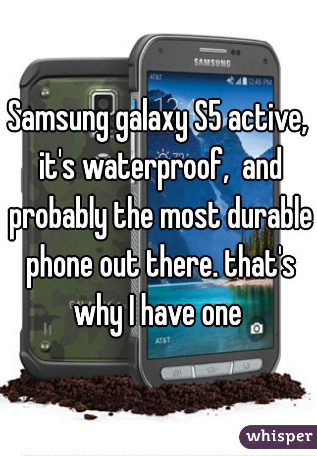 Samsung galaxy S5 active, it's waterproof,  and probably the most durable phone out there. that's why I have one 