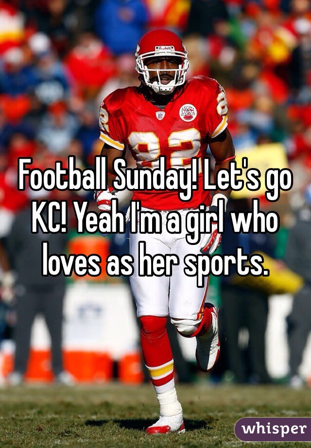 Football Sunday! Let's go KC! Yeah I'm a girl who loves as her sports.