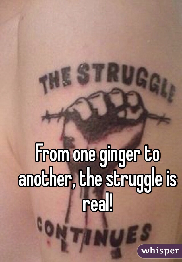 From one ginger to another, the struggle is real! 