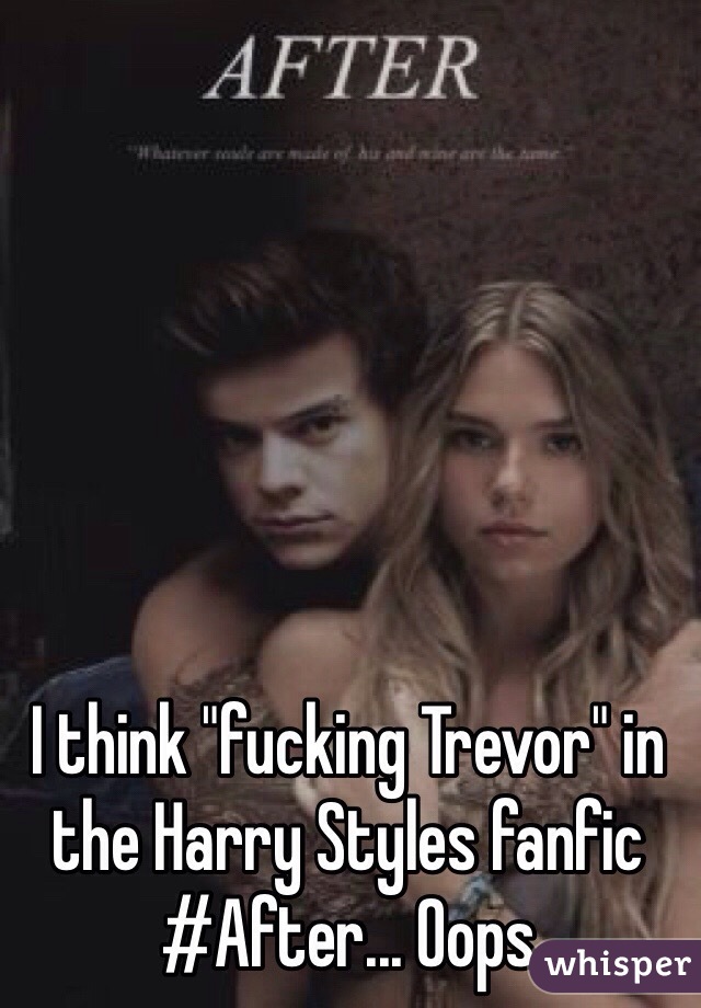 I think "fucking Trevor" in the Harry Styles fanfic #After... Oops