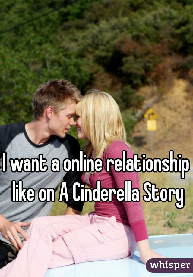 I want a online relationship like on A Cinderella Story