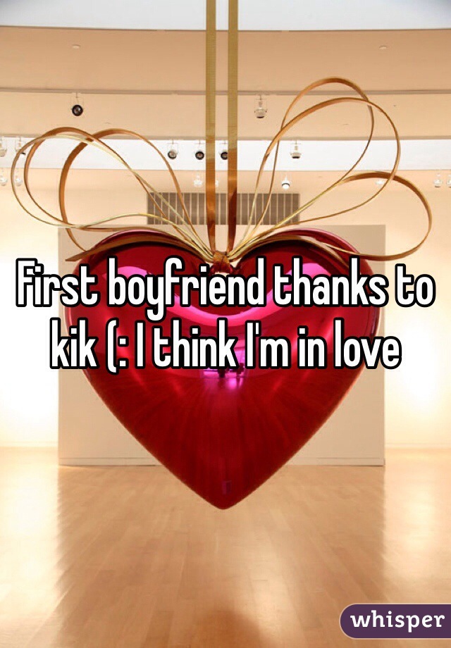 First boyfriend thanks to kik (: I think I'm in love 