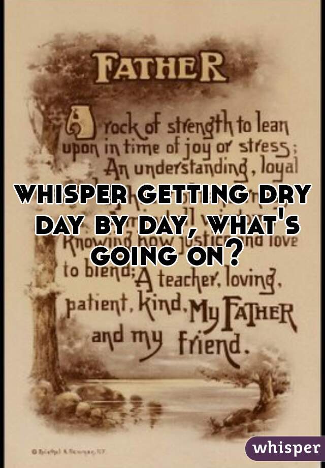 whisper getting dry day by day, what's going on?