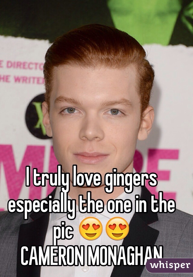 I truly love gingers especially the one in the pic 😍😍
CAMERON MONAGHAN 