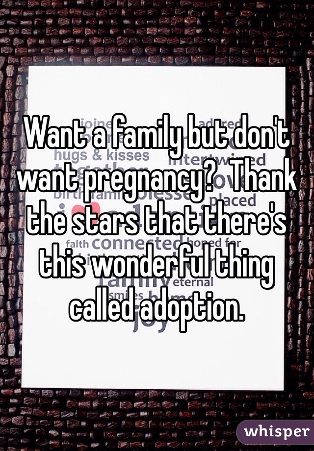 Want a family but don't want pregnancy?  Thank the stars that there's this wonderful thing called adoption.
