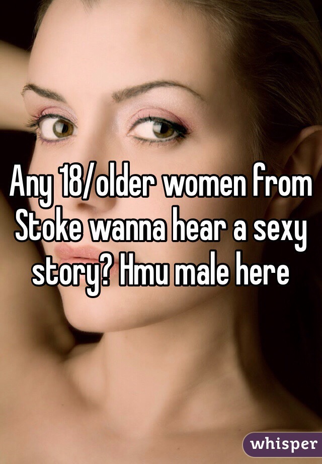 Any 18/older women from Stoke wanna hear a sexy story? Hmu male here
