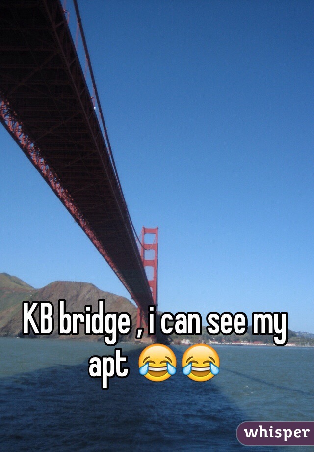 KB bridge , i can see my apt 😂😂