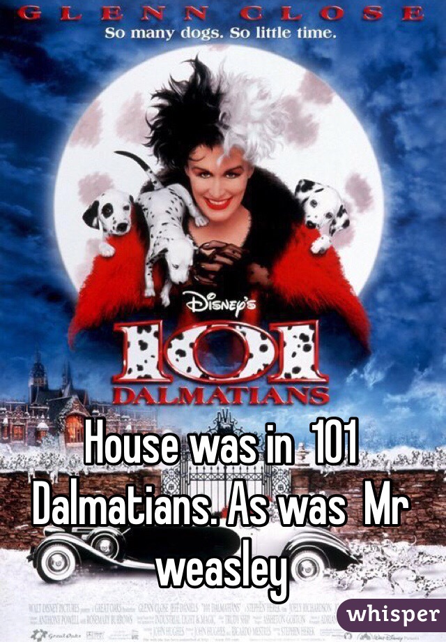 House was in  101 Dalmatians. As was  Mr weasley 