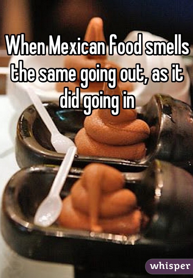 When Mexican food smells the same going out, as it did going in