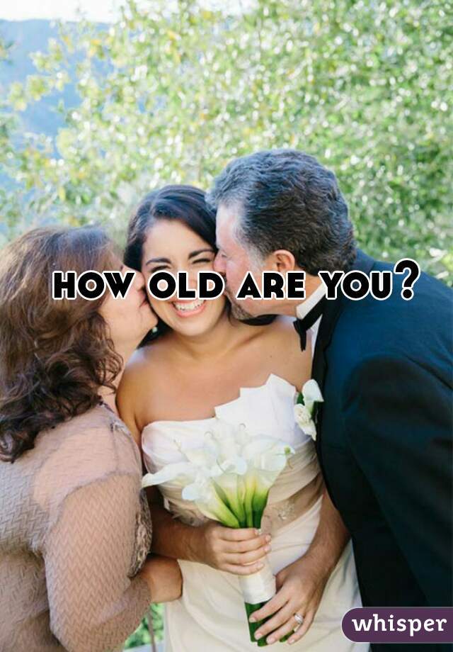 how old are you?  