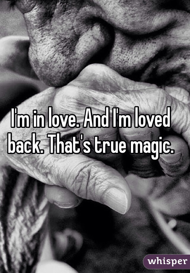 I'm in love. And I'm loved back. That's true magic. 