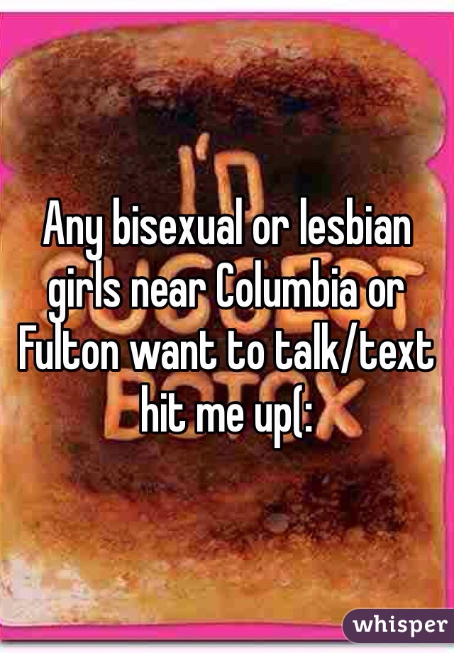 Any bisexual or lesbian girls near Columbia or Fulton want to talk/text hit me up(: