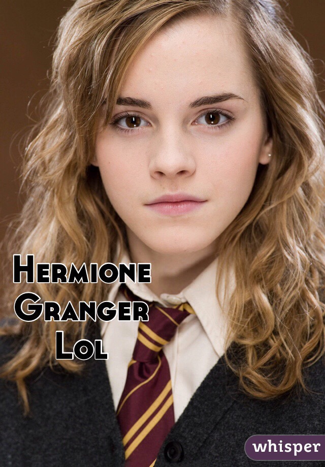 Hermione
Granger
Lol