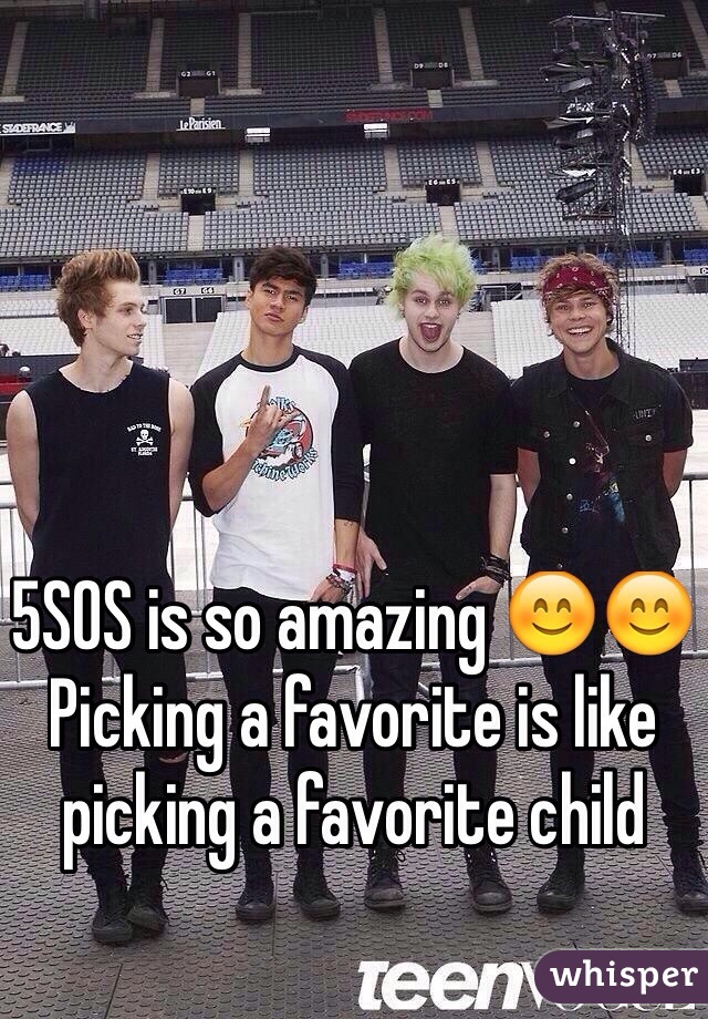 5SOS is so amazing 😊😊 Picking a favorite is like picking a favorite child