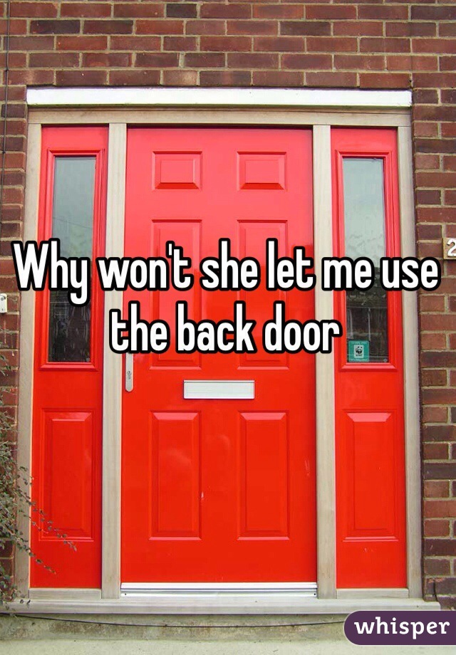 Why won't she let me use the back door
