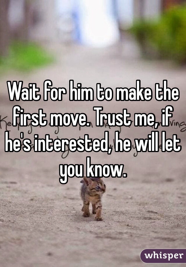Wait for him to make the first move. Trust me, if he's interested, he will let you know.