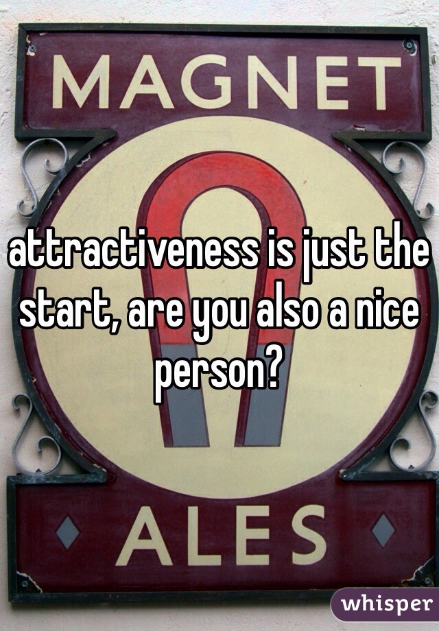 attractiveness is just the start, are you also a nice person?