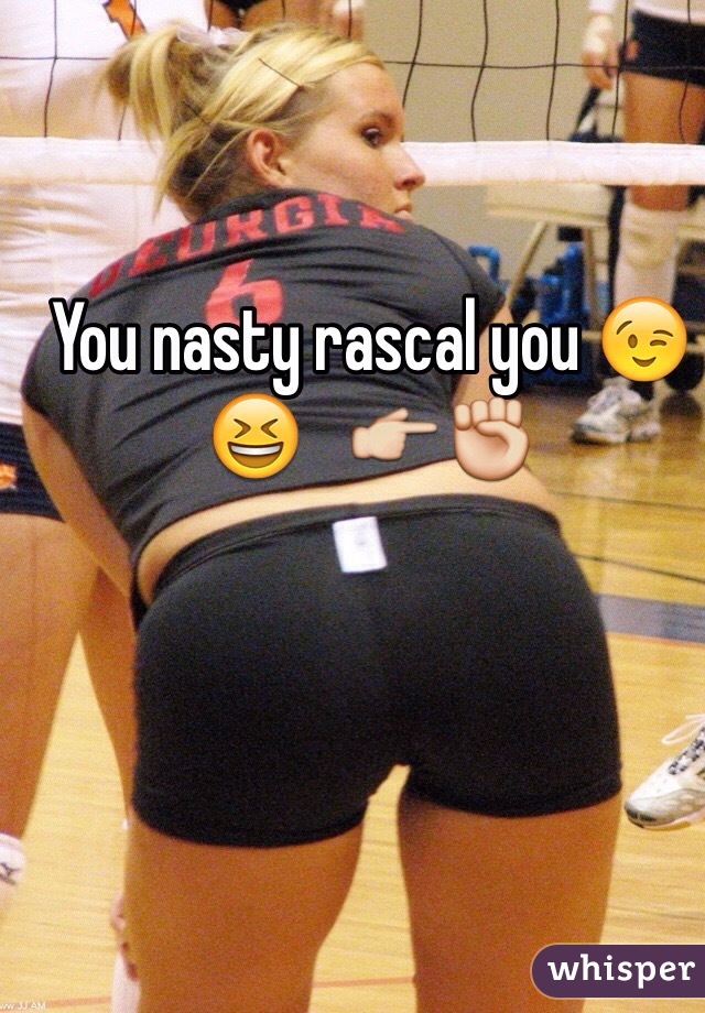 You nasty rascal you 😉😆   👉✊
