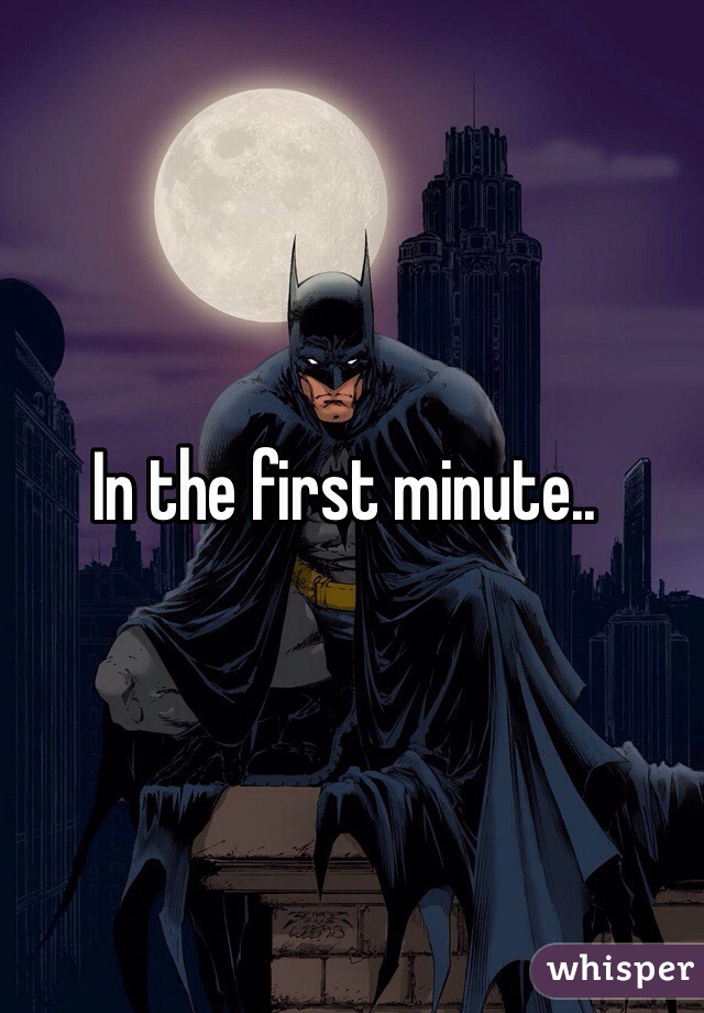 In the first minute..