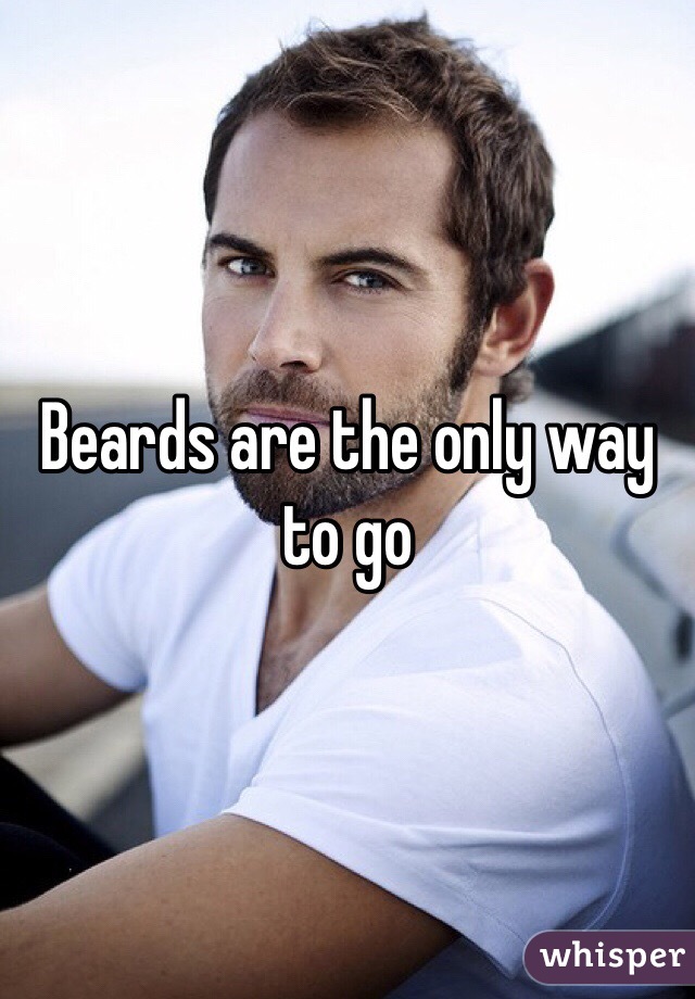 Beards are the only way to go