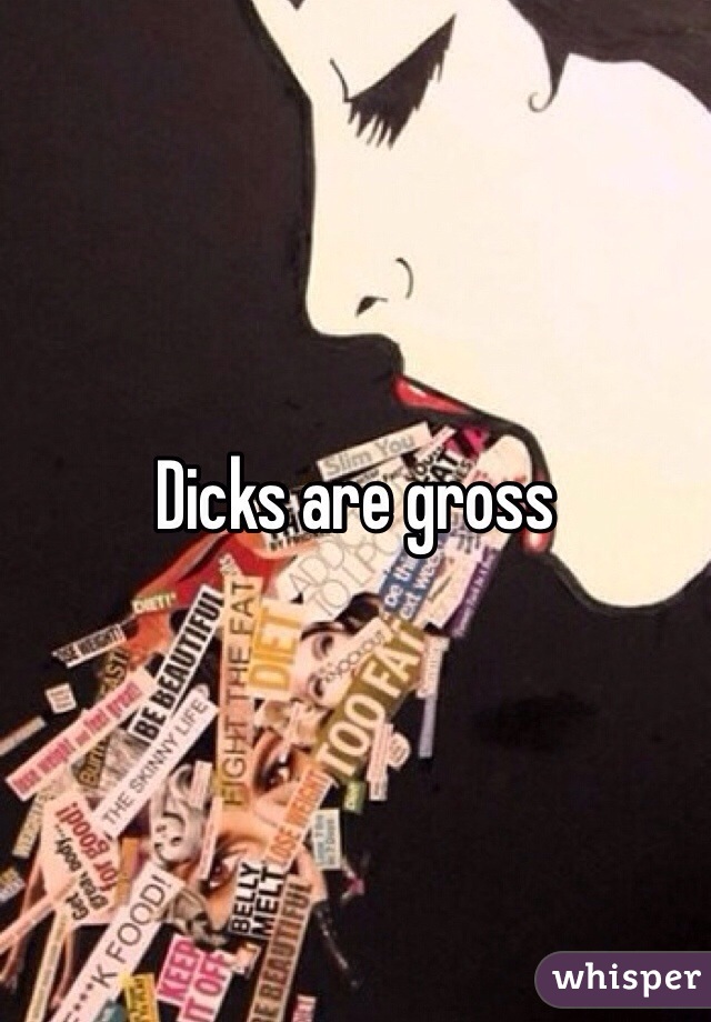 Dicks are gross 