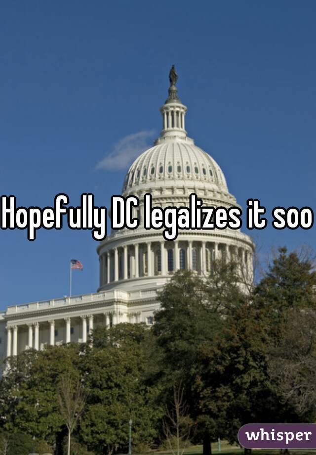 Hopefully DC legalizes it soon