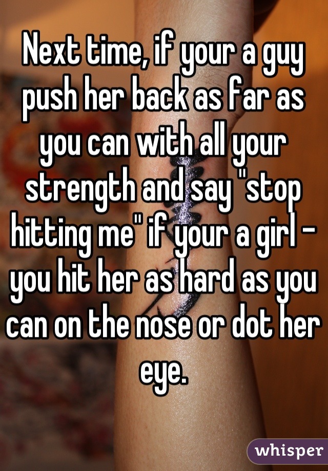 Next time, if your a guy push her back as far as you can with all your strength and say "stop hitting me" if your a girl - you hit her as hard as you can on the nose or dot her eye.