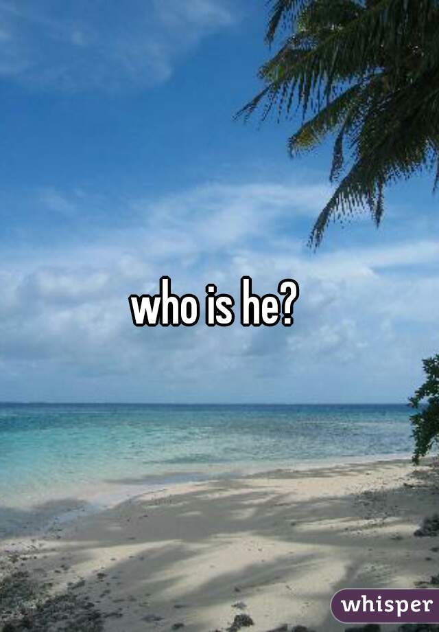 who is he? 