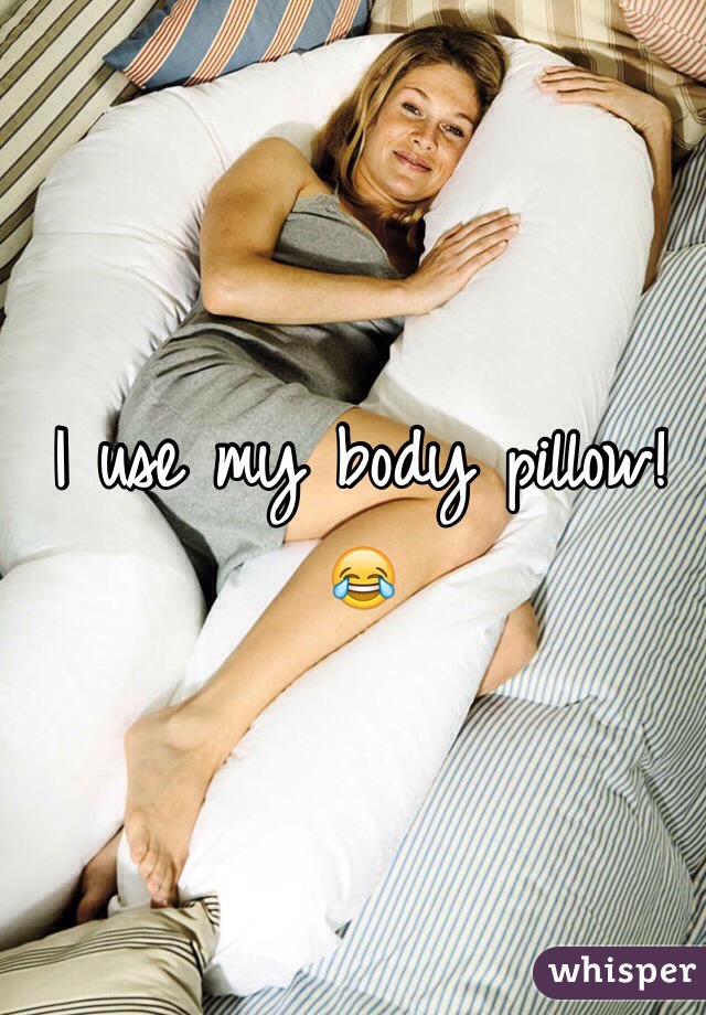 I use my body pillow! 😂
