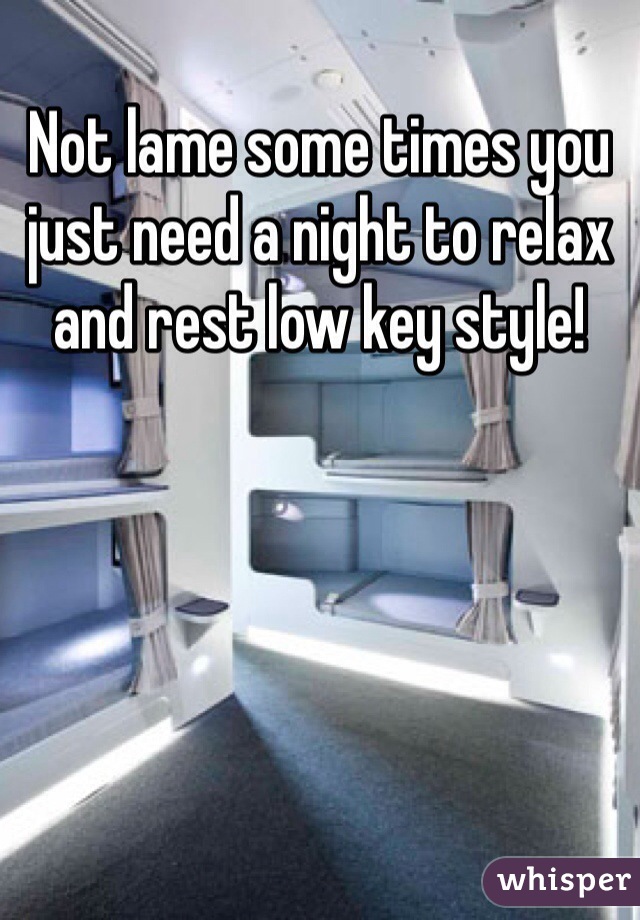 Not lame some times you just need a night to relax and rest low key style! 