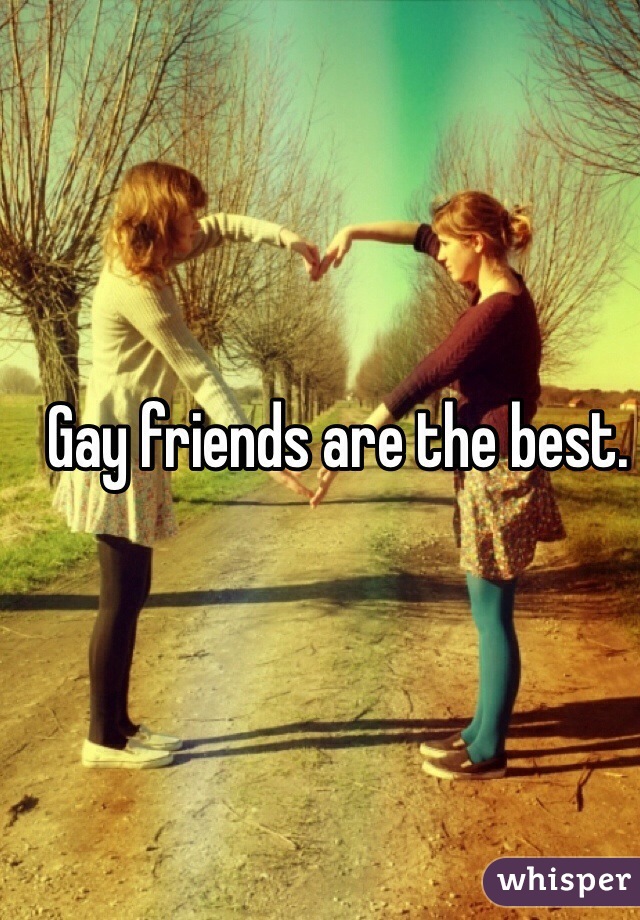 Gay friends are the best.