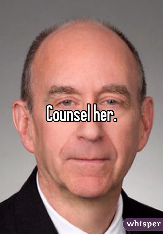 Counsel her.