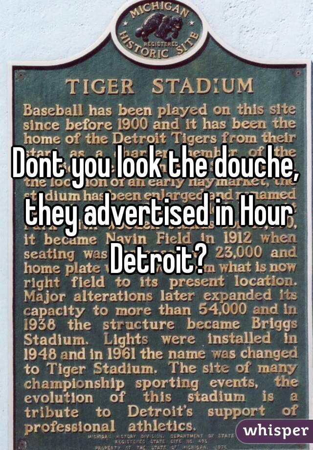 Dont you look the douche, they advertised in Hour Detroit?