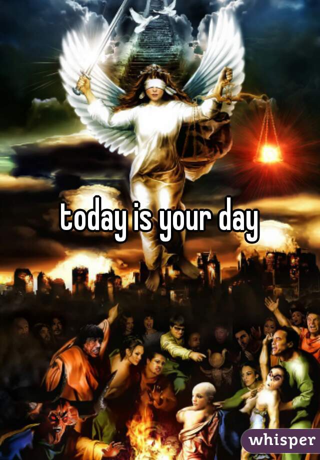 today is your day