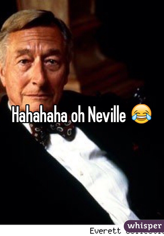 Hahahaha oh Neville 😂