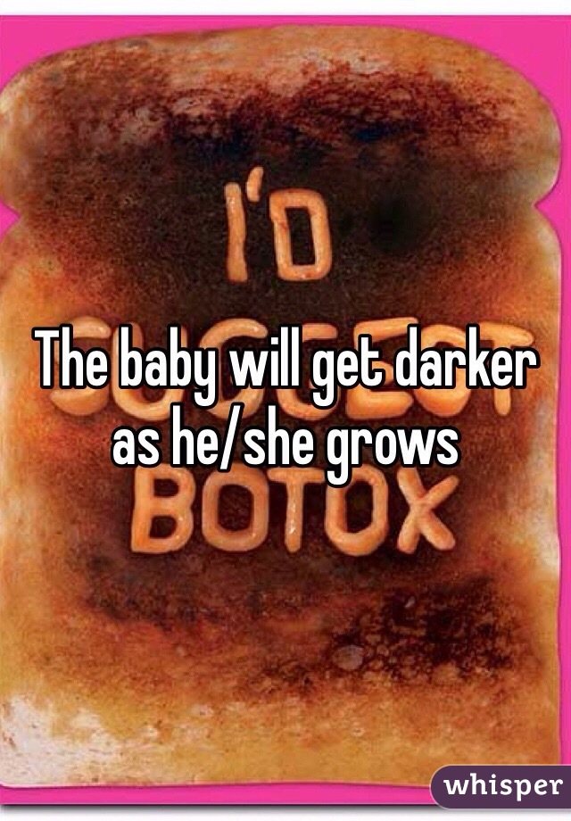 The baby will get darker as he/she grows 