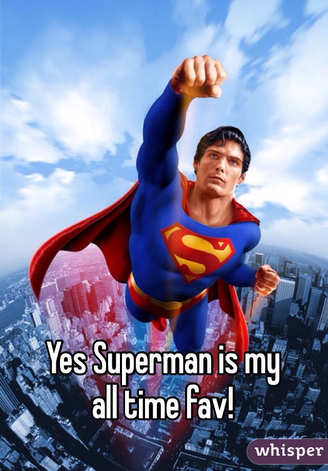 Yes Superman is my 
all time fav!