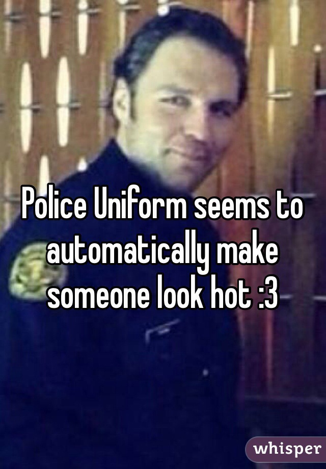 Police Uniform seems to automatically make someone look hot :3