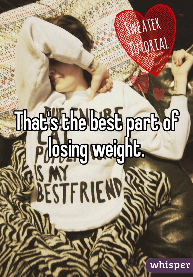 That's the best part of losing weight. 