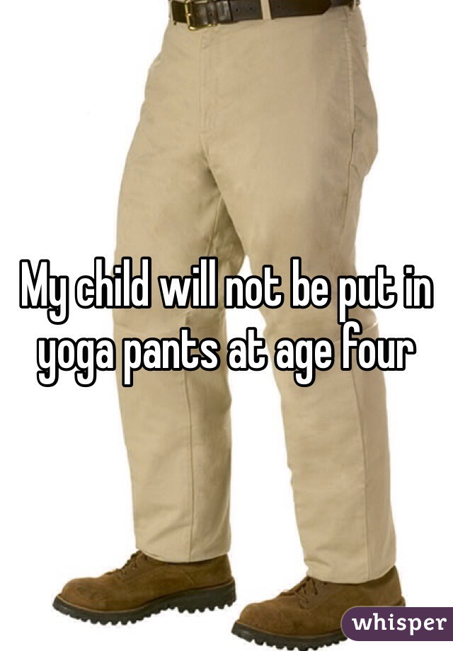 My child will not be put in yoga pants at age four 