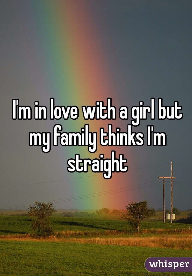 I'm in love with a girl but my family thinks I'm straight