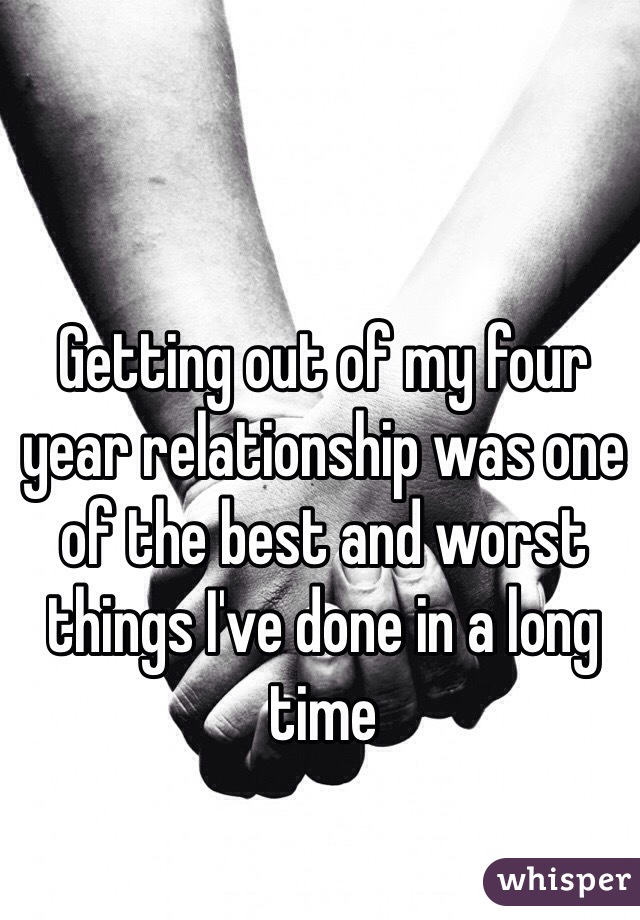 Getting out of my four year relationship was one of the best and worst things I've done in a long time 