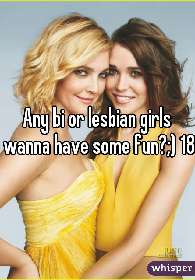 Any bi or lesbian girls wanna have some fun?;) 18f