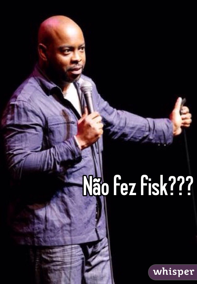 Não fez fisk???