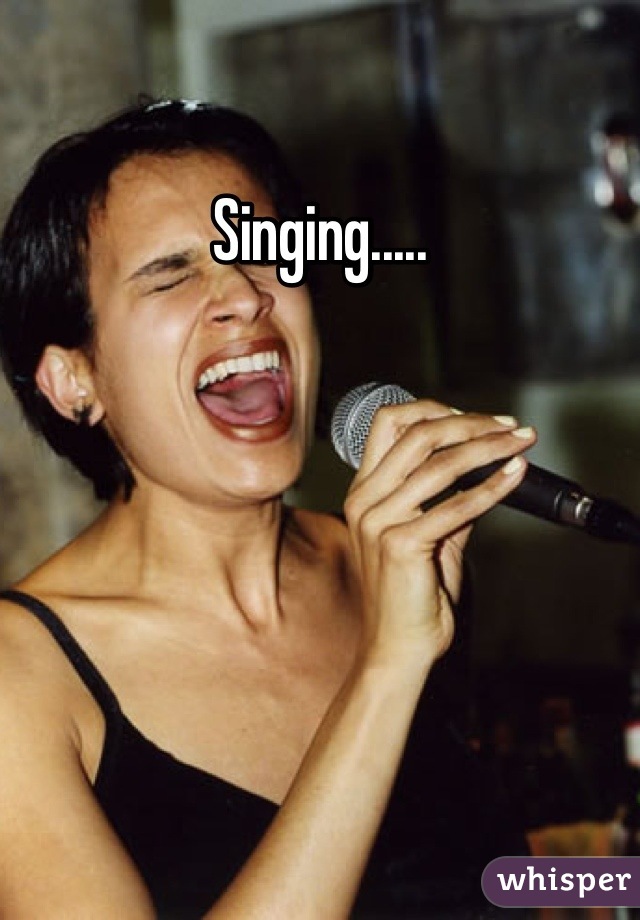 Singing.....