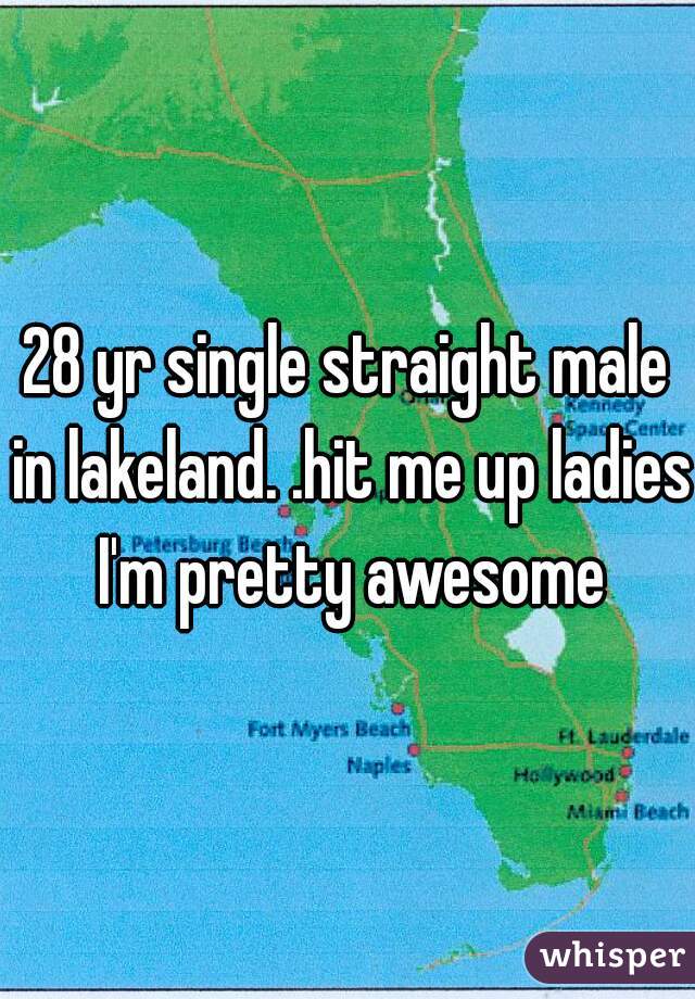 28 yr single straight male in lakeland. .hit me up ladies I'm pretty awesome