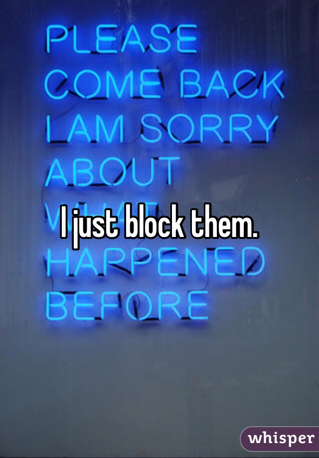 I just block them.