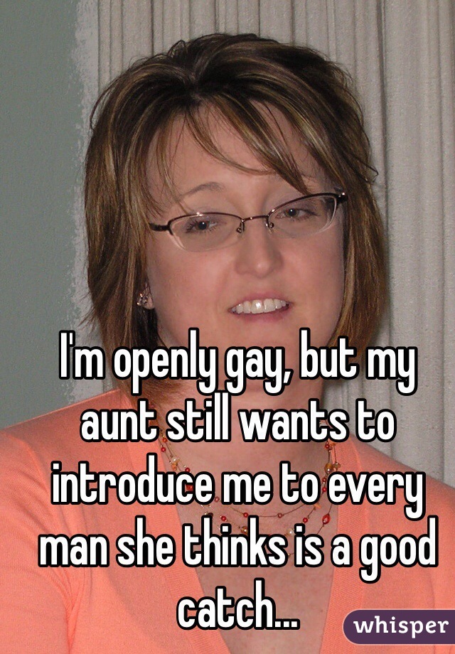 I'm openly gay, but my aunt still wants to introduce me to every man she thinks is a good catch...