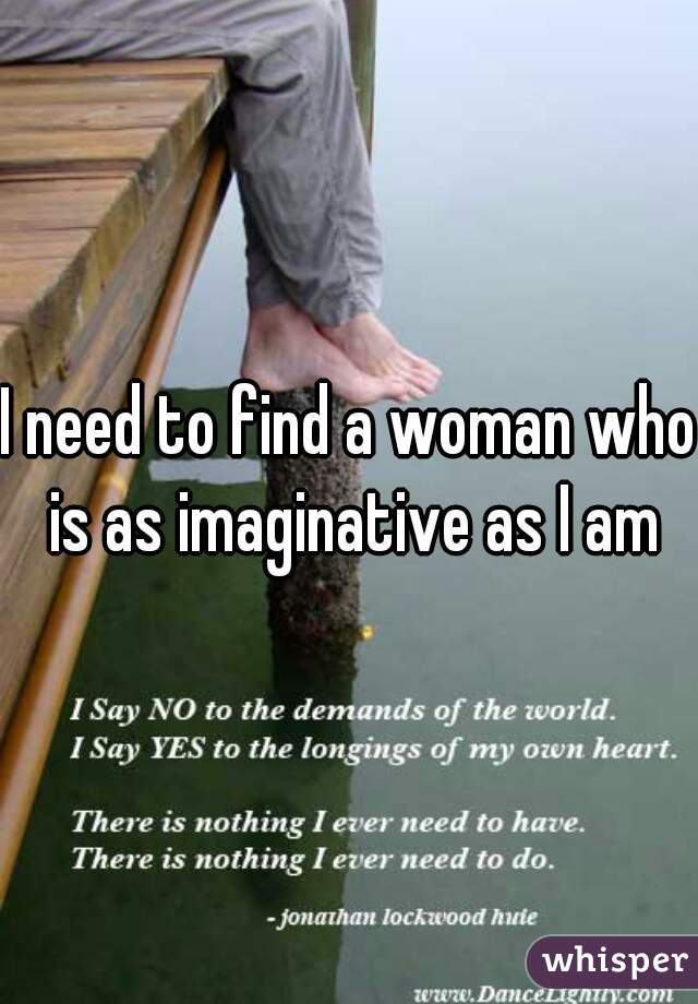 I need to find a woman who is as imaginative as I am