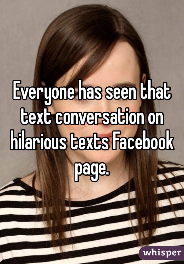 Everyone has seen that text conversation on hilarious texts Facebook page.